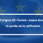 Règles d’origine UE–Tunisie : enjeux économiques et portée de la ratification